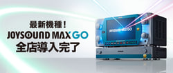 最新機種JOYSOUND MAX GOが全店導入決定！